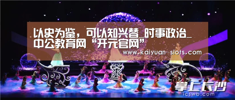 以史为鉴,可以知兴替_时事政治_中公教育网“开元官网”(图2) 开元聚合