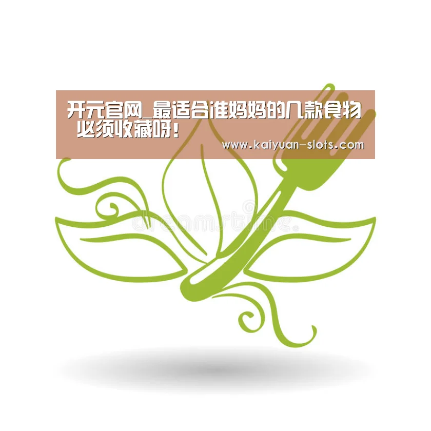 开元官网_最适合准妈妈的几款食物 必须收藏呀!(图1) 开元赛事