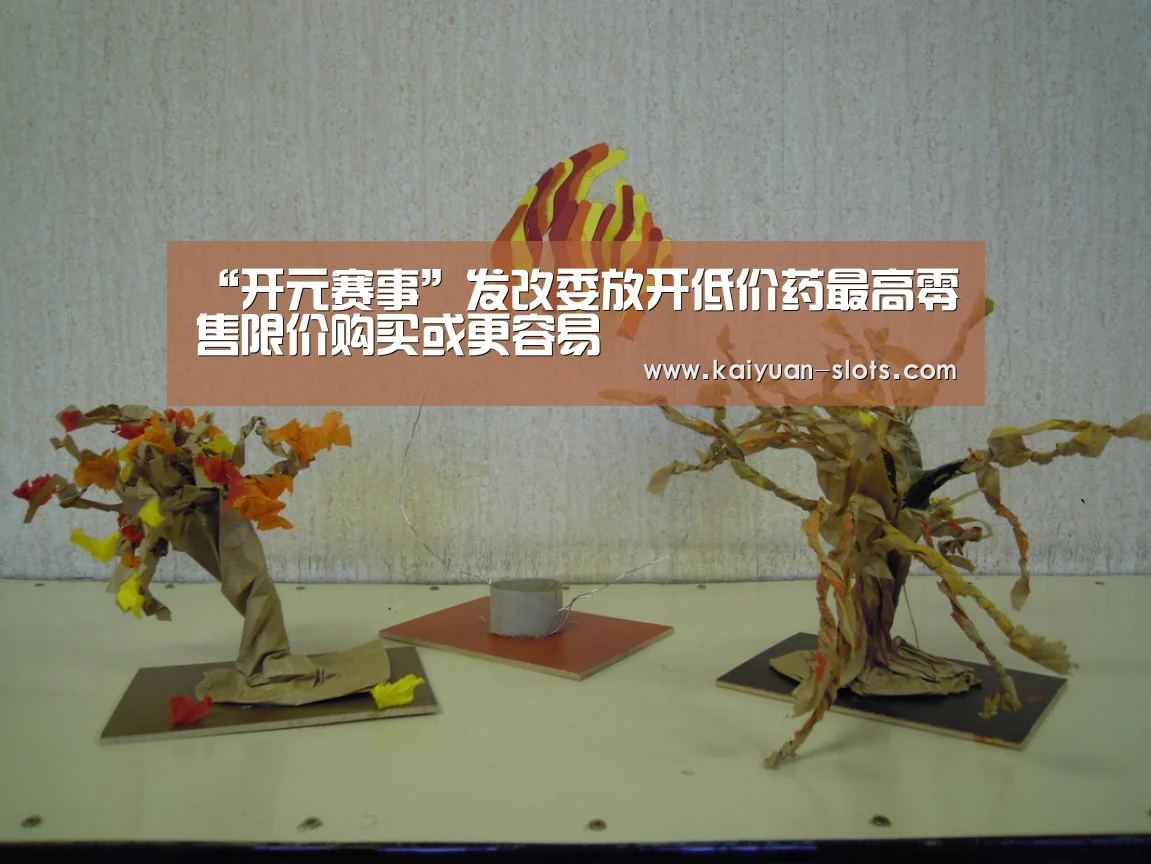 “开元赛事”发改委放开低价药最高零售限价购买或更容易(图1) 开元官方