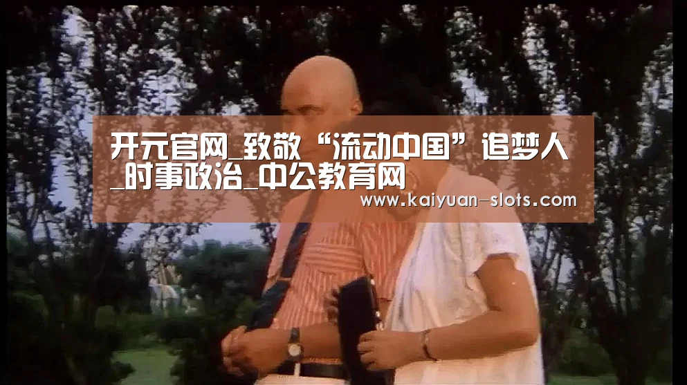 开元官网_致敬“流动中国”追梦人_时事政治_中公教育网(图1) 开元官网